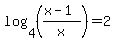 log%284%2C%28%28x-1%29%2Fx%29%29=2