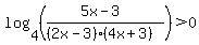 log%284%2C%28+++%285x-3%29%2F%28%282x-3%29%284x%2B3%29%29++++%29%29%3E0