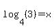 log%284%2C%28+3+%29%29=+x