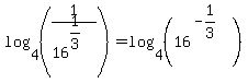 log%284%2C%281%2F16%5E%281%2F3%29%29%29=log%284%2C%2816%5E%28-1%2F3%29%29%29