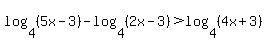 log%284%2C%285x-3%29%29-log%284%2C%282x-3%29%29+%3E+log%284%2C%284x%2B3%29%29