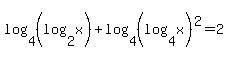log%284%2C%28log%282%2Cx%29%29%29+%2Blog%284%2C%28log%284%2Cx%29%29%5E2%29=2