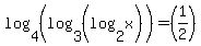 log%284%2C%28log%283%2C%28log+%282%2Cx%29%29+%29+%29%29+=+%281%2F2%29+