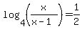 log%284%2C%28x%2F%28x-1%29%29%29=1%2F2