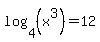 log%284%2C%28x%5E3%29%29+=+12