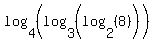 log%284%2C+%28log%283%2C+%28log%282%2C%288%29%29%29%29%29%29