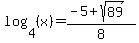 \"log%284%2C+%28x%29%29+=+%28-5+%2B+sqrt%2889%29%29%2F8\"