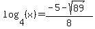 \"log%284%2C+%28x%29%29+=+%28-5+-+sqrt%2889%29%29%2F8\"