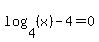 log%284%2C+%28x%29%29+-+4+=+0