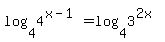 log%284%2C4%5E%28x-1%29%29=log%284%2C3%5E%282x%29%29