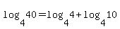 log%284%2C40%29=log%284%2C4%29%2Blog%284%2C10%29