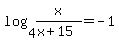 log%284%2Cx%2F%28x%2B15%29%29+=+-1