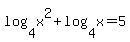 log%284%2Cx%5E2%29+%2B+log%284%2Cx%29+=+5