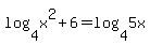 log%284%2Cx%5E2%2B6%29=log%284%2C5x%29