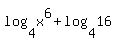 log%284%2Cx%5E6%29+%2B+log%284%2C16%29