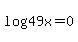 log%2849x%29=0