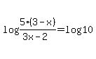log%285%283-x%29%2F%283x-2%29%29=+log%2810%29