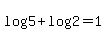 log%285%29+%2B+log%282%29+=+1
