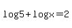 log%285%29+%2B+log%28x%29+=+2