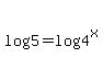 log%285%29+=+log%284%5Ex%29