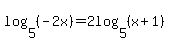 log%285%2C%28-2x%29%29+=+2log%285%2C%28x%2B1%29%29