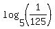 log%285%2C%281%2F125%29%29