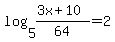 log%285%2C%283x%2B10%29%2F64%29+=+2
