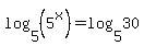 log%285%2C%285%5Ex%29%29=log%285%2C30%29