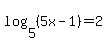 log%285%2C%285x-1%29%29=2