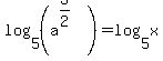 log%285%2C%28a%5E%283%2F2%29%29%29=log%285%2Cx%29
