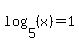 log%285%2C%28x%29%29+=+1