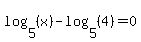 log%285%2C%28x%29%29-log%285%2C%284%29%29=0