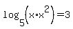 log%285%2C%28x%2Ax%5E2%29%29=3