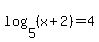 log%285%2C%28x%2B2%29%29=4