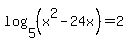 log%285%2C%28x%5E2-24x%29%29=2