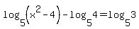 log%285%2C%28x%5E2-4%29%29-log%285%2C4%29=log%285%2C3%29