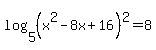log%285%2C%28x%5E2-8x%2B16%29%5E2%29+=+8