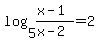 log%285%2C%28x-1%29%2F%28x-2%29%29+=+2%29