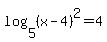 log%285%2C%28x-4%29%5E2%29+=+4