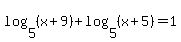 log%285%2C+%28x%2B9%29%29+%2B+log%285%2C+%28x%2B5%29%29+=+1