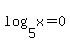 log%285%2C+x%29=0