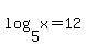 log%285%2C+x%29+=+12