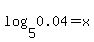 log%285%2C0.04%29=x%29