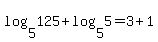 log%285%2C125%29+%2B+log%285%2C5%29+=+3+%2B+1