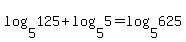 log%285%2C125%29+%2B+log%285%2C5%29+=+log%285%2C625%29