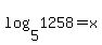 log%285%2C1258%29=x