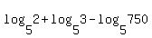 log%285%2C2%29%2Blog%285%2C3%29-log%285%2C+750%29