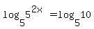 log%285%2C5%5E%282x%29%29=log%285%2C10%29