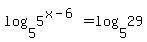 log%285%2C5%5E%28x-6%29%29+=+log%285%2C29%29