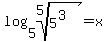 log%285%2Croot%285%2C5%5E%283%29%29%29=x